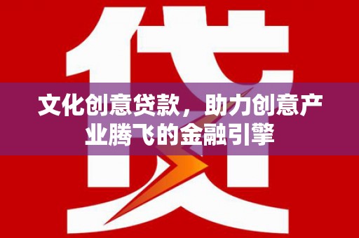 天宁文化创意贷款，助力创意产业腾飞的金融引擎