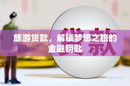 天宁旅游贷款，解锁梦想之旅的金融钥匙