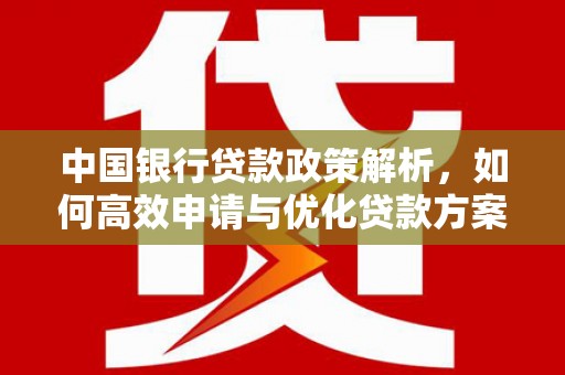 天宁中国银行贷款政策解析，如何高效申请与优化贷款方案