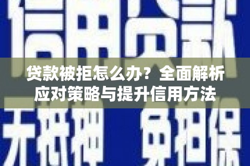 天宁贷款被拒怎么办？全面解析应对策略与提升信用方法