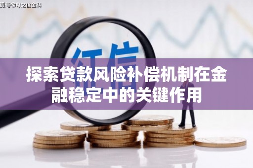 天宁探索贷款风险补偿机制在金融稳定中的关键作用