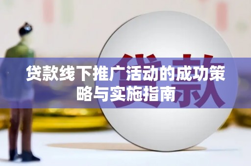 天宁贷款线下推广活动的成功策略与实施指南