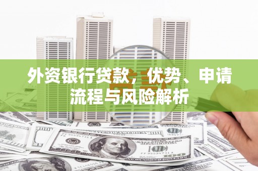 天宁外资银行贷款，优势、申请流程与风险解析