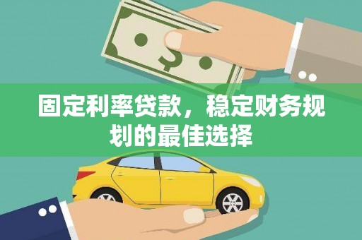 天宁固定利率贷款，稳定财务规划的最佳选择