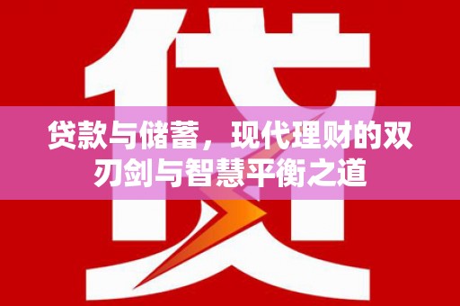 天宁贷款与储蓄，现代理财的双刃剑与智慧平衡之道