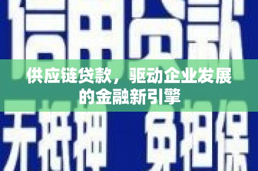 天宁供应链贷款，驱动企业发展的金融新引擎