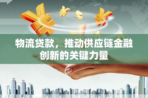 天宁物流贷款，推动供应链金融创新的关键力量