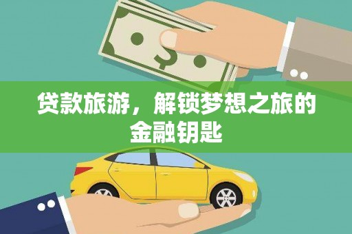 天宁贷款旅游，解锁梦想之旅的金融钥匙