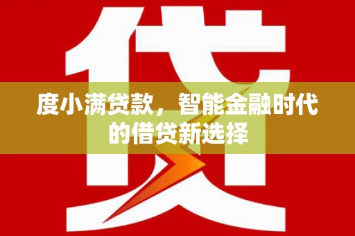 天宁度小满贷款，智能金融时代的借贷新选择