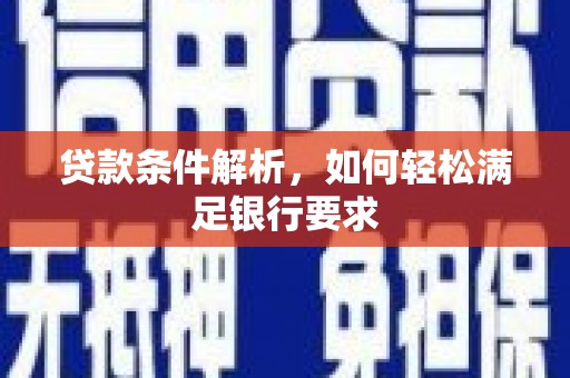 天宁贷款条件解析，如何轻松满足银行要求