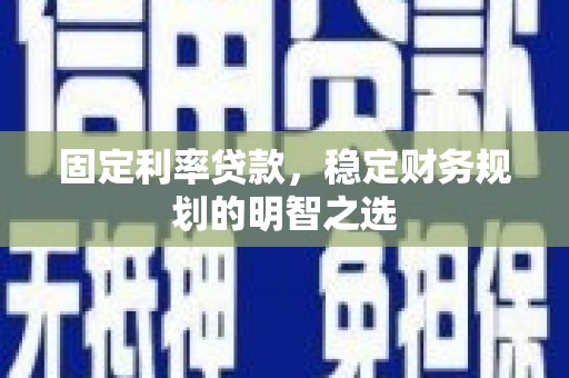天宁固定利率贷款，稳定财务规划的明智之选