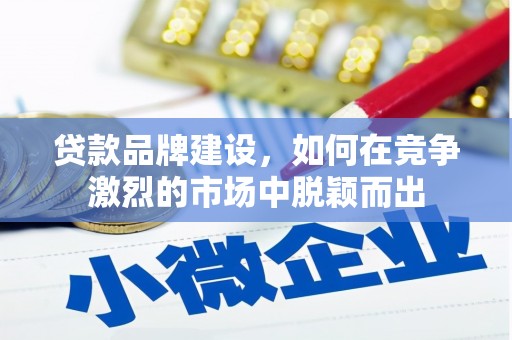 天宁贷款品牌建设，如何在竞争激烈的市场中脱颖而出