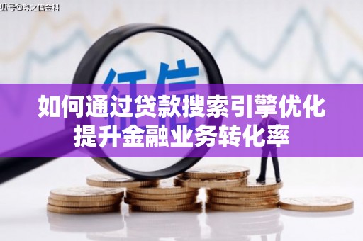 天宁如何通过贷款搜索引擎优化提升金融业务转化率