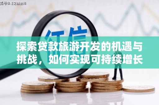 天宁探索贷款旅游开发的机遇与挑战，如何实现可持续增长