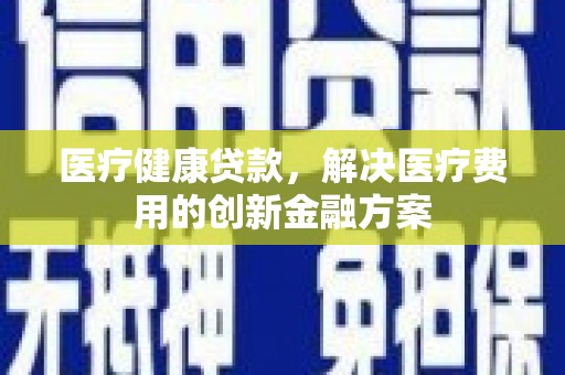 天宁医疗健康贷款，解决医疗费用的创新金融方案