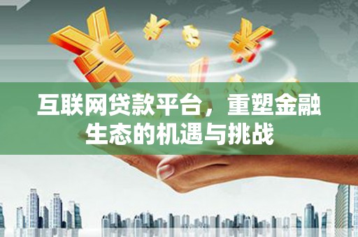 天宁互联网贷款平台，重塑金融生态的机遇与挑战