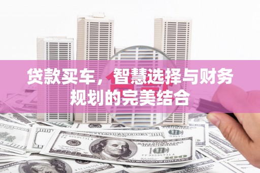 天宁贷款买车，智慧选择与财务规划的完美结合