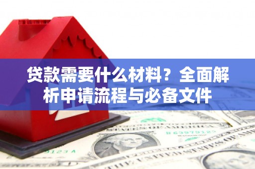 天宁贷款需要什么材料？全面解析申请流程与必备文件