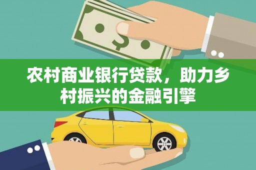 天宁农村商业银行贷款，助力乡村振兴的金融引擎