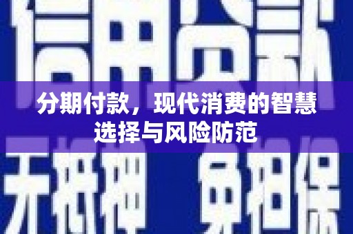 天宁分期付款，现代消费的智慧选择与风险防范