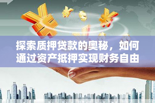 天宁探索质押贷款的奥秘，如何通过资产抵押实现财务自由