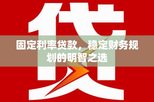天宁固定利率贷款，稳定财务规划的明智之选