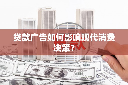 天宁贷款广告如何影响现代消费决策？