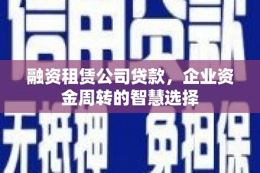 天宁融资租赁公司贷款，企业资金周转的智慧选择
