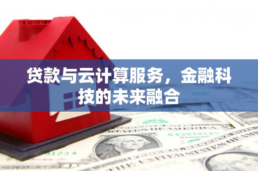 天宁贷款与云计算服务，金融科技的未来融合