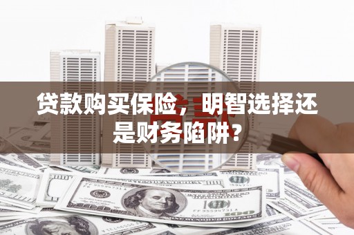 天宁贷款购买保险，明智选择还是财务陷阱？