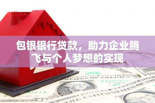天宁包银银行贷款，助力企业腾飞与个人梦想的实现
