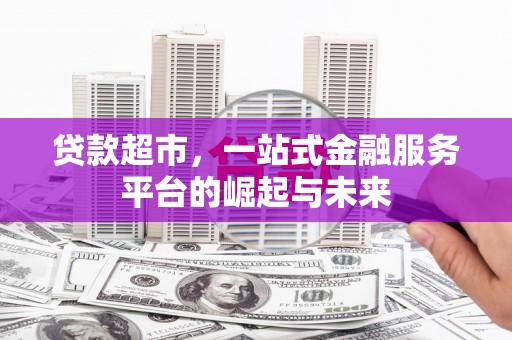 天宁贷款超市，一站式金融服务平台的崛起与未来