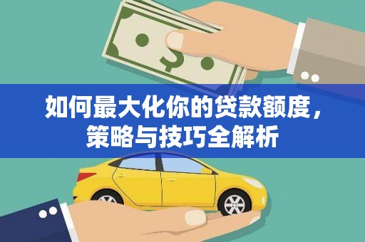 天宁如何最大化你的贷款额度，策略与技巧全解析