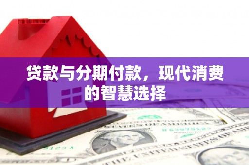 天宁贷款与分期付款，现代消费的智慧选择