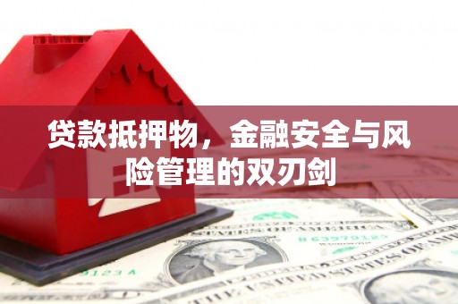 天宁贷款抵押物，金融安全与风险管理的双刃剑