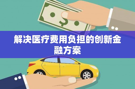 天宁解决医疗费用负担的创新金融方案