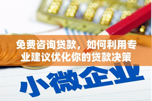 天宁免费咨询贷款，如何利用专业建议优化你的贷款决策