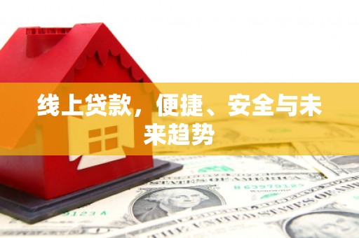 天宁线上贷款，便捷、安全与未来趋势