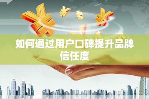 天宁如何通过用户口碑提升品牌信任度