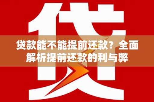 天宁贷款能不能提前还款？全面解析提前还款的利与弊