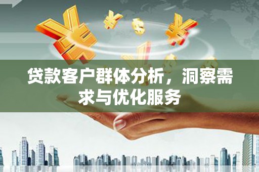 天宁贷款客户群体分析，洞察需求与优化服务